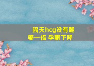 隔天hcg没有翻够一倍 孕酮下降